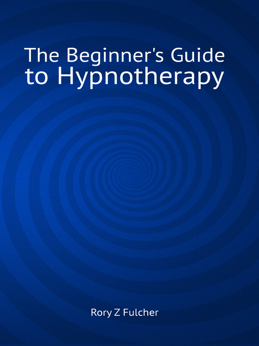 Title details for The Beginner's Guide to Hypnotherapy by Rory Z Fulcher - Available